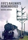 Michael Mather - Fife's Railways Remembered