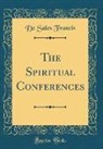 De Sales Francis - The Spiritual Conferences (Classic Reprint)