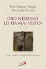 Marinella Perroni, Pius-Ramon Tragan - «Dio nessuno lo ha mai visto» (Gv 1, 18). Una guida al vangelo di Giovanni
