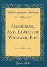 William Makepeace Thackeray - Catherine, And, Lovel the Widower, Etc (Classic Reprint)