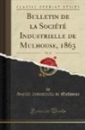 Société Industrielle de Mulhouse - Bulletin de la Société Industrielle de Mulhouse, 1863, Vol. 33 (Classic Reprint)
