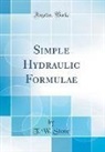 T. W. Stone - Simple Hydraulic Formulae (Classic Reprint)