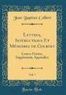 Jean Baptiste Colbert - Lettres, Instructions Et Mémoires de Colbert, Vol. 7