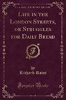 Richard Rowe - Life in the London Streets, or Struggles for Daily Bread (Classic Reprint)
