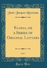 Jean-Jacques Rousseau - Eloisa, or a Series of Original Letters, Vol. 3 (Classic Reprint)