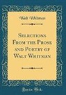Walt Whitman - Selections From the Prose and Poetry of Walt Whitman (Classic Reprint)