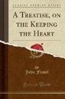 John Flavel - A Treatise on the Keeping the Heart (Classic Reprint)