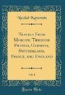 Nicolai Karamsin - Travels From Moscow, Through Prussia, Germany, Switzerland, France, and England, Vol. 1 (Classic Reprint)