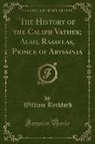 William Beckford - The History of the Caliph Vathek; Also, Rasselas, Prince of Abyssinia (Classic Reprint)