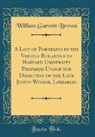 William Garrott Brown - A List of Portraits in the Various Buildings of Harvard University Prepared Under the Direction of the Late Justin Winsor, Librarian (Classic Reprint)