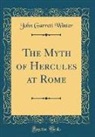 John Garrett Winter - The Myth of Hercules at Rome (Classic Reprint)