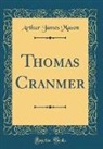 Arthur James Mason - Thomas Cranmer (Classic Reprint)
