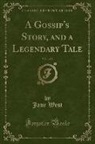 Jane West - A Gossip's Story, and a Legendary Tale, Vol. 1 of 2 (Classic Reprint)
