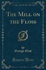 George Eliot - The Mill on the Floss (Classic Reprint)