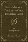George Eliot - Silas Marner; The Lifted Veil; Brother Jacob (Classic Reprint)