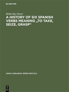 Bobby Ray Glover - A history of six Spanish verbs meaning "to take, seize, grasp"