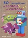 Fiona Hayes, T. Connell, M. Wicks - 50+1 progetti con le scatole di cartone