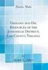 Ralph L. Miller - Geology and Oil Resources of the Jonesville District, Lee County, Virginia (Classic Reprint)