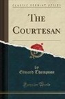 Edward Thompson - The Courtesan (Classic Reprint)