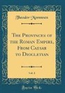 Theodor Mommsen - The Provinces of the Roman Empire, From Caesar to Diocletian, Vol. 1 (Classic Reprint)