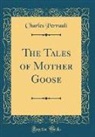 Charles Perrault - The Tales of Mother Goose (Classic Reprint)