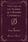 Victor Herbert - The Lady of the Slipper, or a Modern Cinderella (Classic Reprint)