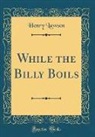 Henry Lawson - While the Billy Boils (Classic Reprint)