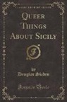 Douglas Sladen - Queer Things About Sicily (Classic Reprint)
