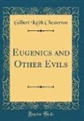 G. K. Chesterton, Gilbert K. Chesterton - Eugenics and Other Evils (Classic Reprint)