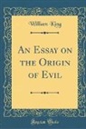 William King - An Essay on the Origin of Evil (Classic Reprint)