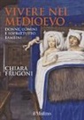 Chiara Frugoni - Vivere nel Medioevo. Donne, uomini e soprattutto bambini