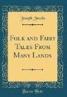 Joseph Jacobs - Folk and Fairy Tales From Many Lands (Classic Reprint)