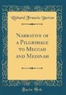 Richard Francis Burton - Narrative of a Pilgrimage to Meccah and Medinah (Classic Reprint)