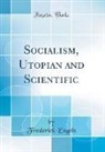 Frederick Engels - Socialism, Utopian and Scientific (Classic Reprint)