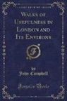 John Campbell - Walks of Usefulness in London and Its Environs (Classic Reprint)