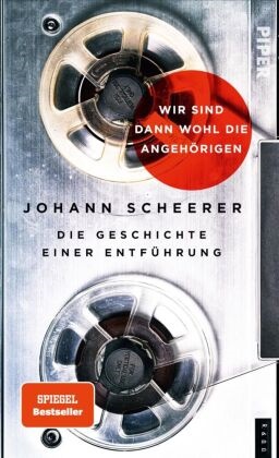 Johann Scheerer - Wir sind dann wohl die Angehörigen - Die Geschichte einer Entführung