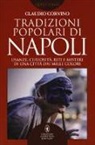 Claudio Corvino - Tradizioni popolari di Napoli. Usanze, curiosità, riti e misteri di una città dai mille colori