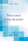 John Wesley - Thoughts Upon Slavery (Classic Reprint)