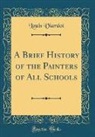 Louis Viardot - A Brief History of the Painters of All Schools (Classic Reprint)