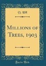 D. Hill - Millions of Trees, 1903 (Classic Reprint)