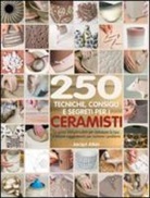 Jacqui Atkin - Duecenticinquanta tecniche, consigli, segreti per ceramisti