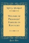 Ruth S. Bloodgood - Welfare of Prisoners' Families in Kentucky (Classic Reprint)