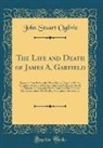 John Stuart Ogilvie - The Life and Death of James A. Garfield