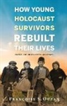Francoise Ouzan, Francoise S. Ouzan, Françoise S. Ouzan, Franocoise Ouzan - How Young Holocaust Survivors Rebuilt Their Lives