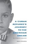 Gerardo M Gonzalez, Gerardo M. Gonzalez - Cuban Refugee''s Journey to the American Dream