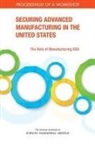 Board on Science Technology and Economic, Board on Science Technology and Economic Policy, Innovation Policy Forum, National Academies Of Sciences Engineeri, National Academies of Sciences Engineering and Medicine, Policy And Global Affairs - Securing Advanced Manufacturing in the United States