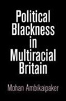 Mohan Ambikaipaker - Political Blackness in Multiracial Britain