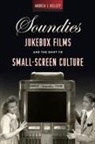 Andrea J Kelley, Andrea J. Kelley - Soundies Jukebox Films and the Shift to Small-Screen Culture