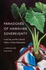 J Kehaulani Kauanui, J. Kaehaulani Kauanui, J. Kehaulani Kauanui - Paradoxes of Hawaiian Sovereignty