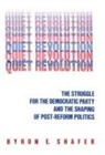 Byron E. Shafer - Quiet Revolution: Struggle for the Democratic Party and the Shaping of Post-Reform Politics